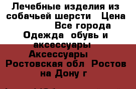 Лечебные изделия из собачьей шерсти › Цена ­ 1 000 - Все города Одежда, обувь и аксессуары » Аксессуары   . Ростовская обл.,Ростов-на-Дону г.